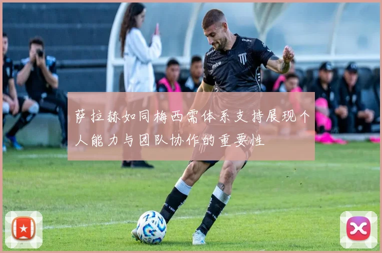 萨拉赫如同梅西需体系支持展现个人能力与团队协作的重要性
