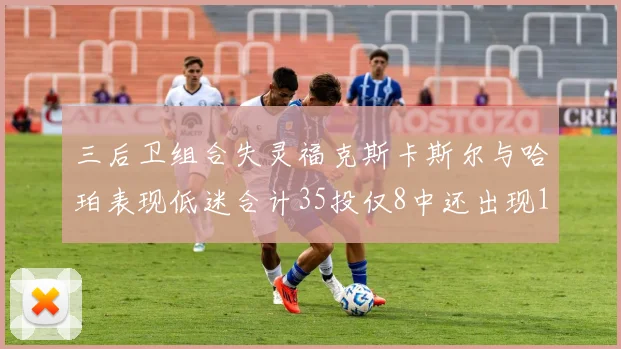 三后卫组合失灵福克斯卡斯尔与哈珀表现低迷合计35投仅8中还出现10次失误