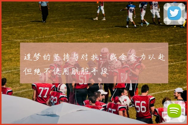追梦的坚持与对抗：我会全力以赴但绝不使用肮脏手段